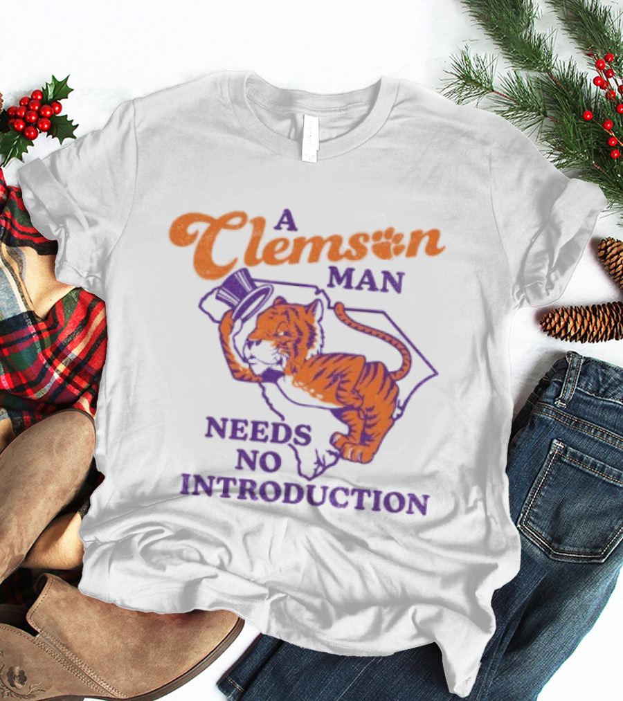 A Clemson Man Needs No Introduction Tiger South Carolina T-Shirt