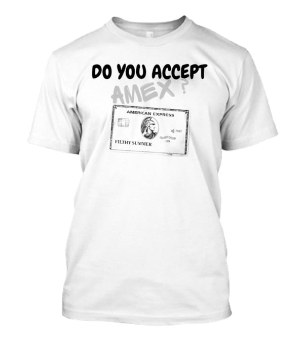 Do You Accept Amex Filthy Summer American Express Card T-Shirt