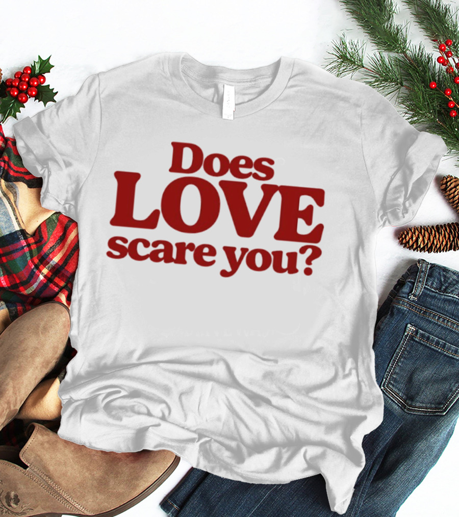 Does Love Scare You Relationship Feelings T-Shirt