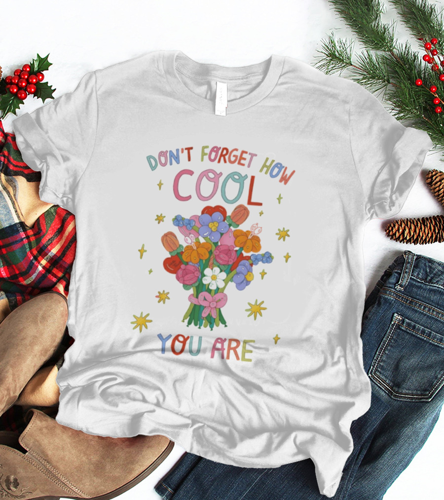 Don't Forget How Cool You Are Balloon Flower Bouquet T-Shirt
