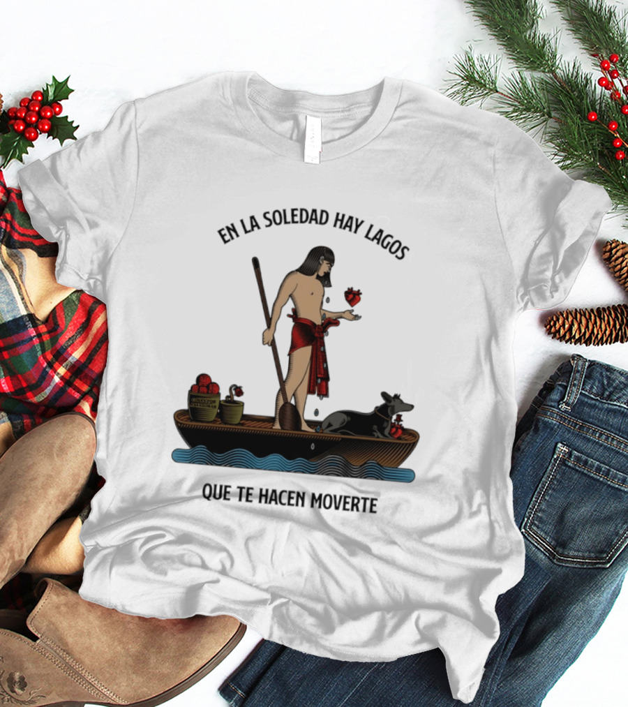 En La Soledad Hay Lagos Que Te Hacen Moverte T-Shirt