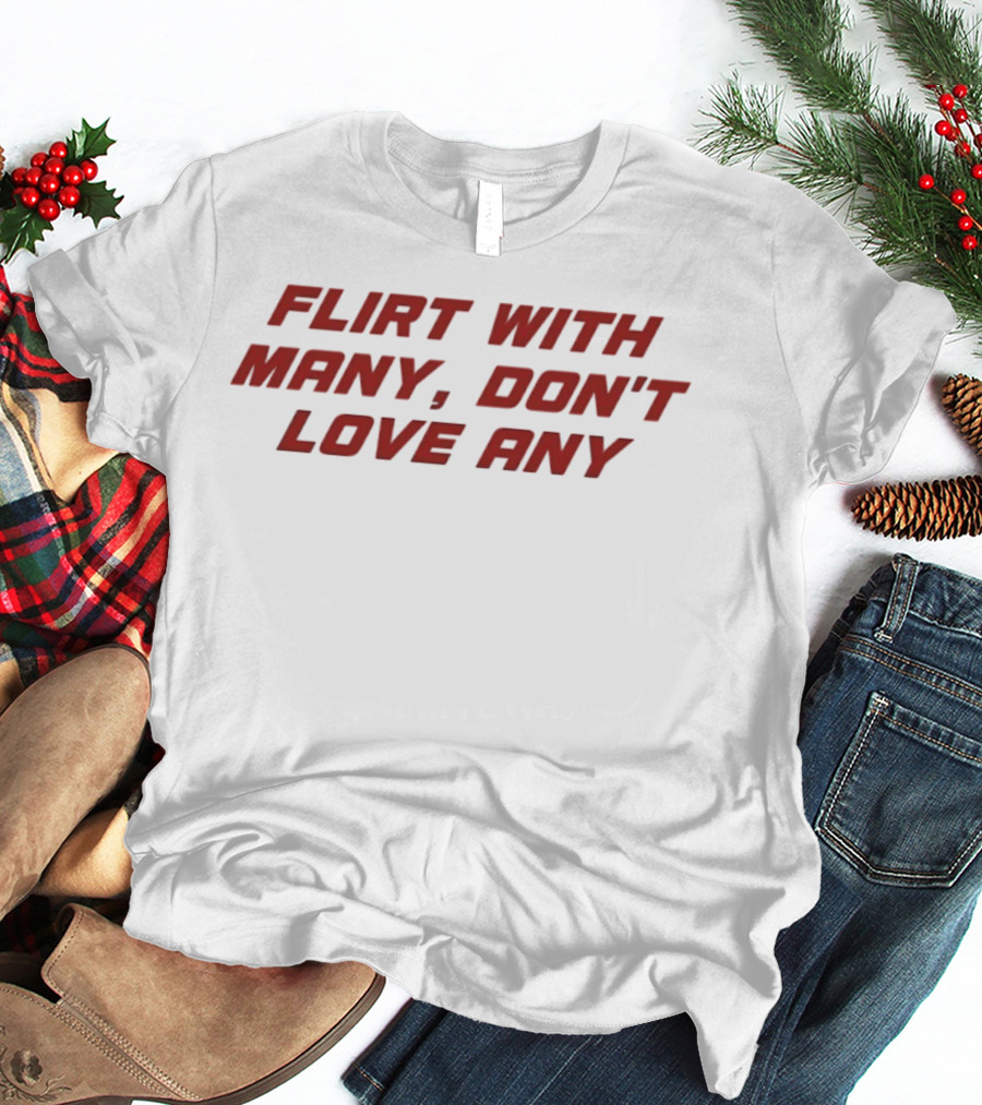 Flirt With Many Don't Love Any T-Shirt