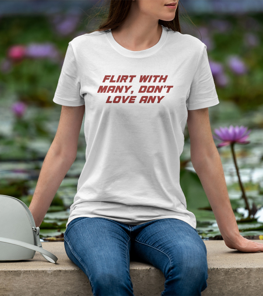 Flirt With Many Don't Love Any T-Shirt