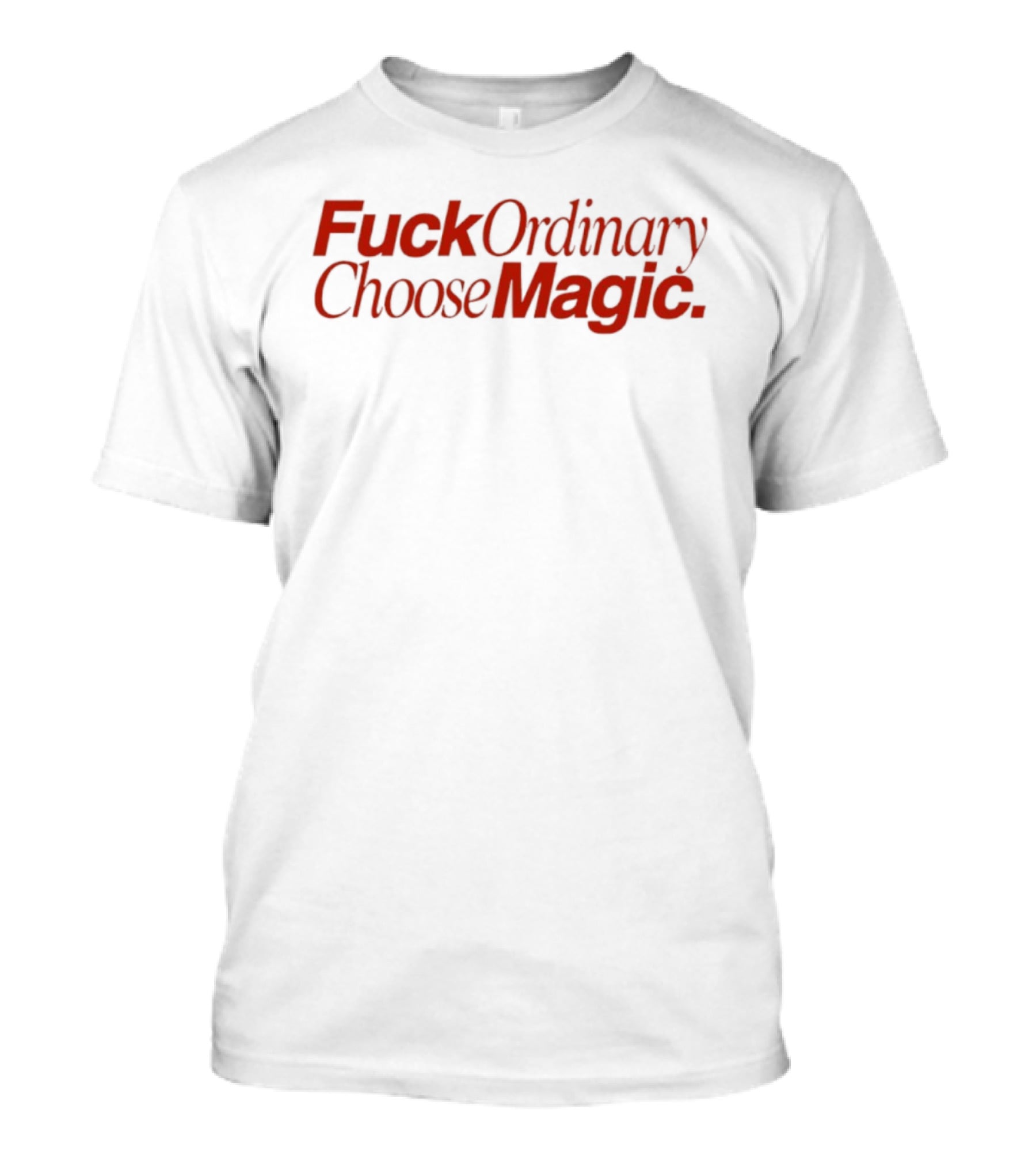 Fuck Ordinary Choose Magic T-Shirt
