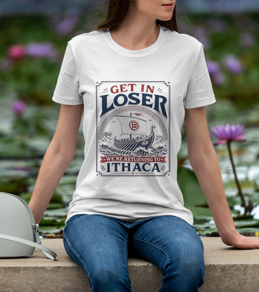 Get In Loser We're Returning To Ithaca Ancient Greek Ship Adventure T-Shirt