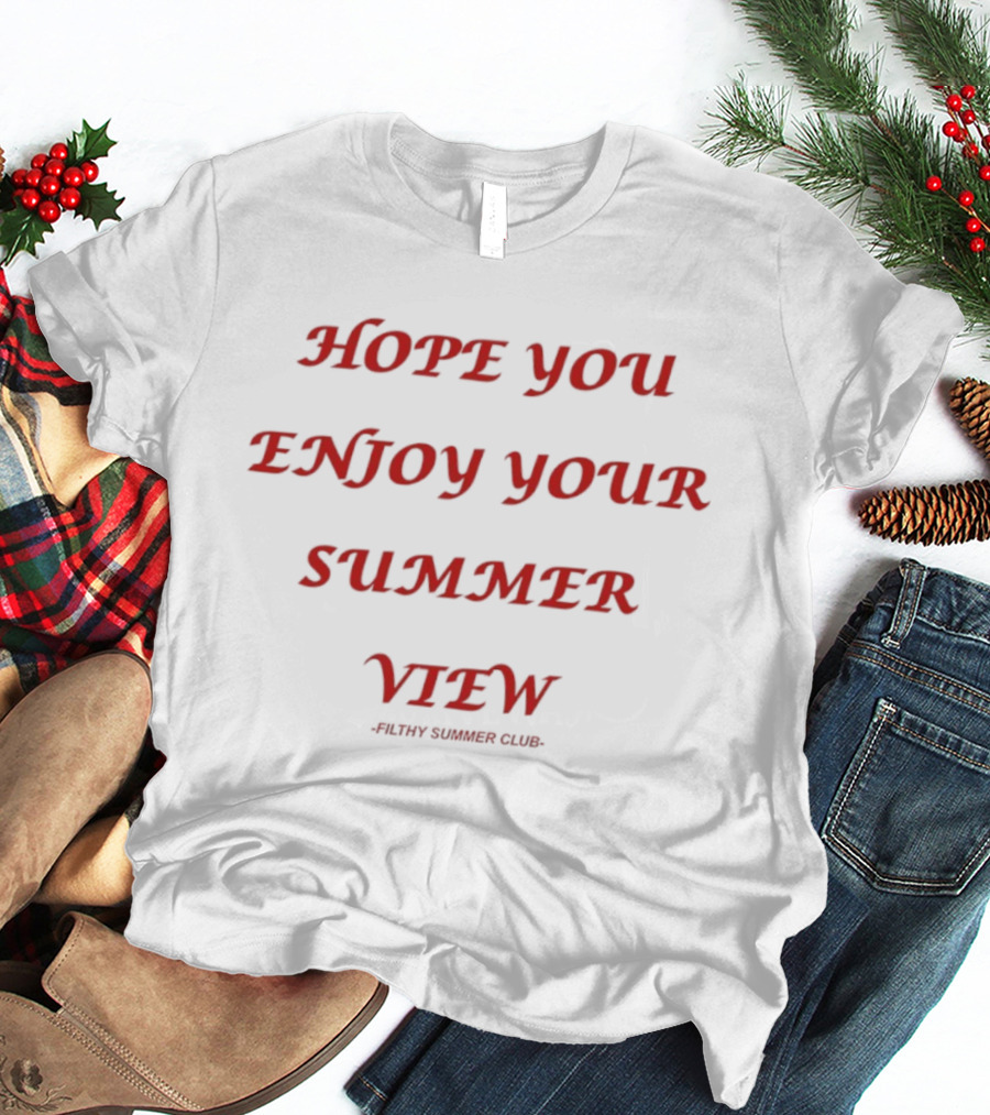 Hope You Enjoy Your Summer View Filthy Summer Club T-Shirt