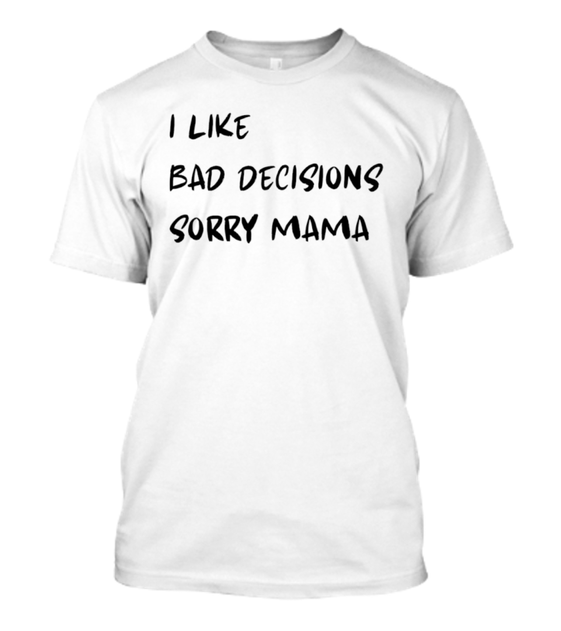 I Like Bad Decisions Sorry Mama Fun T-Shirt