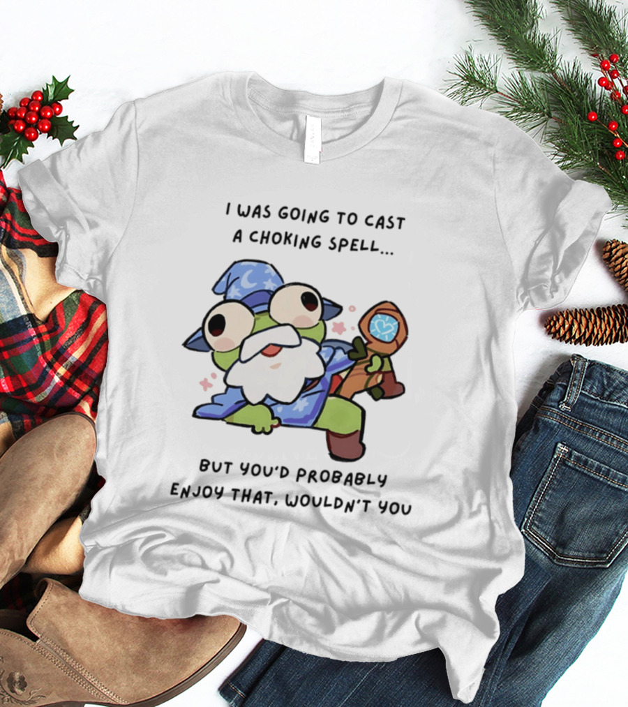 I Was Going To Cast A Choking Spell But You'd Probably Enjoy That Wizard Frog With Staff T-Shirt