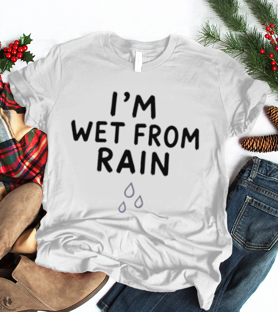 I'm Wet From Rain Weather Sarcastic Humor Raindrop T-Shirt