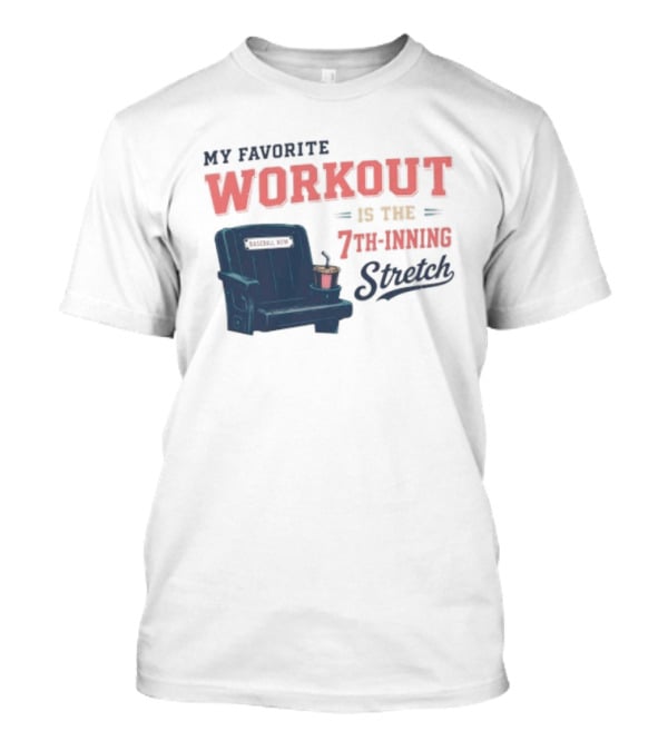 My Favorite Workout Is The 7th Inning Stretch Stadium Seat T-Shirt