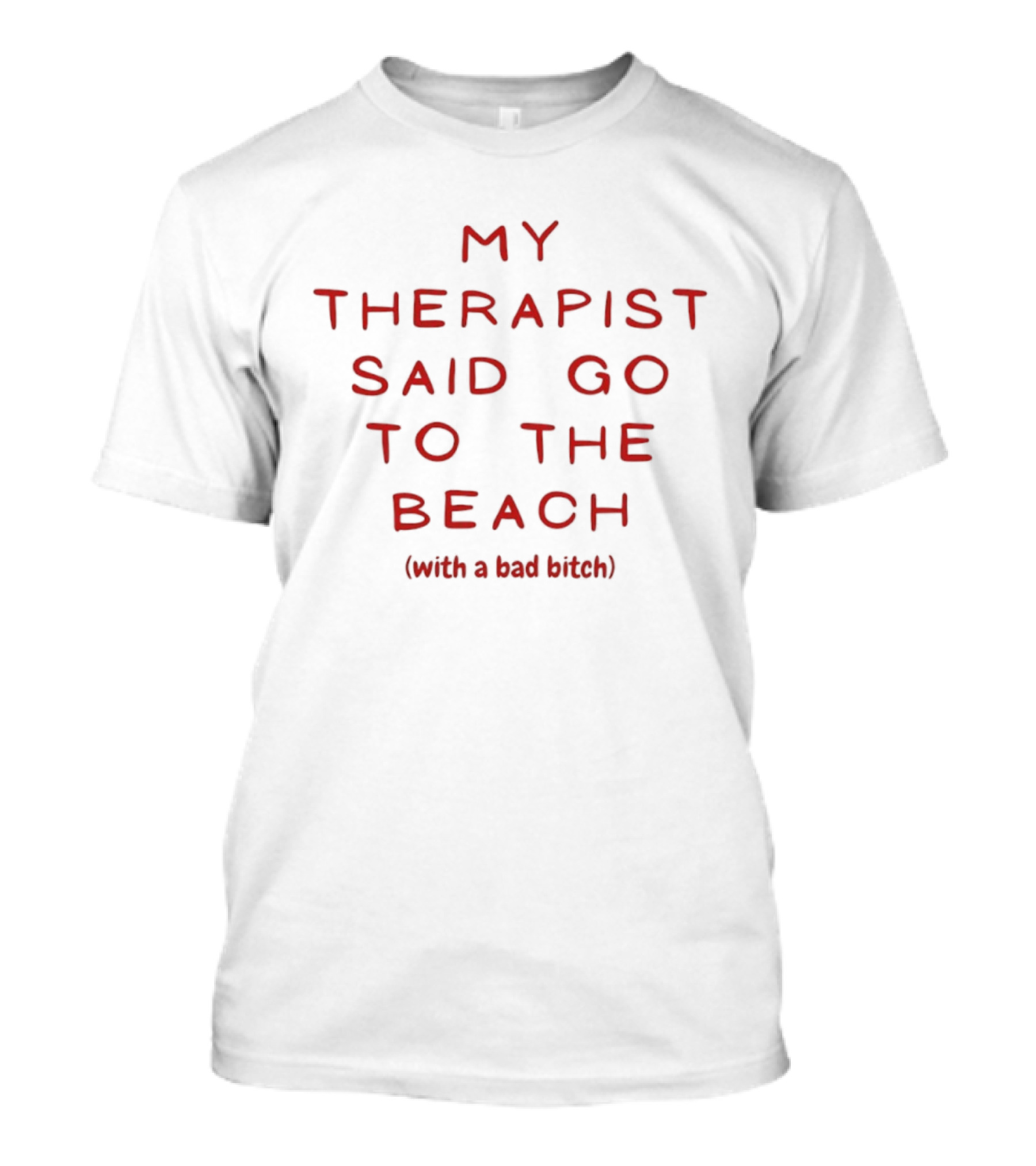 My Therapist Said Go To The Beach With A Bad Bitch T-Shirt