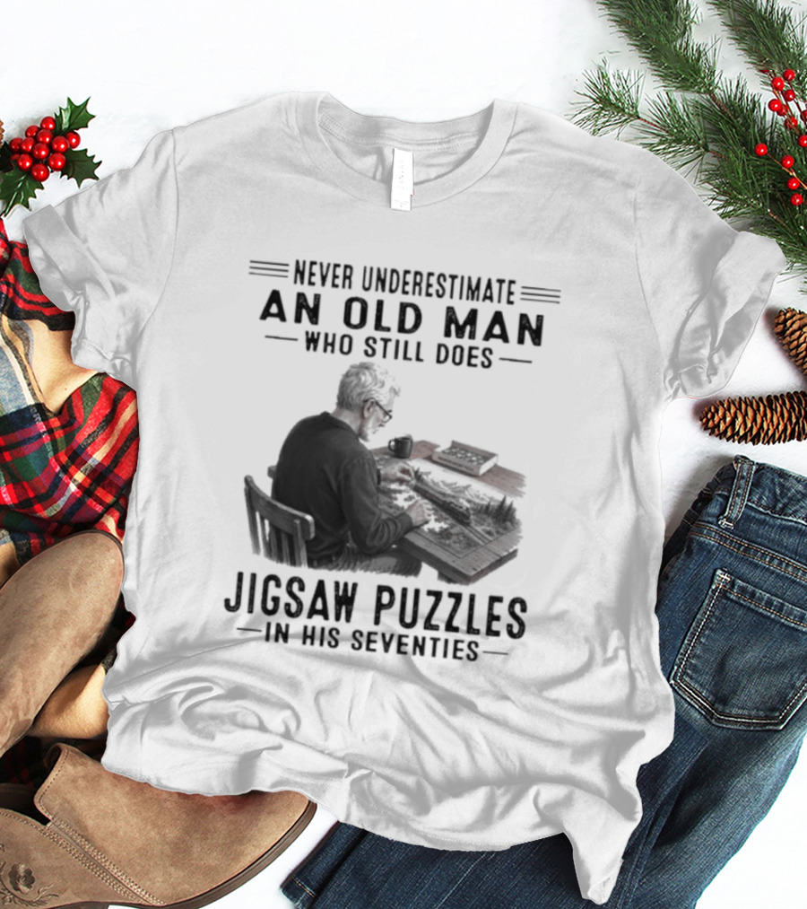Never Underestimate An Old Man Who Still Does Jigsaw Puzzles In His Seventies T-Shirt