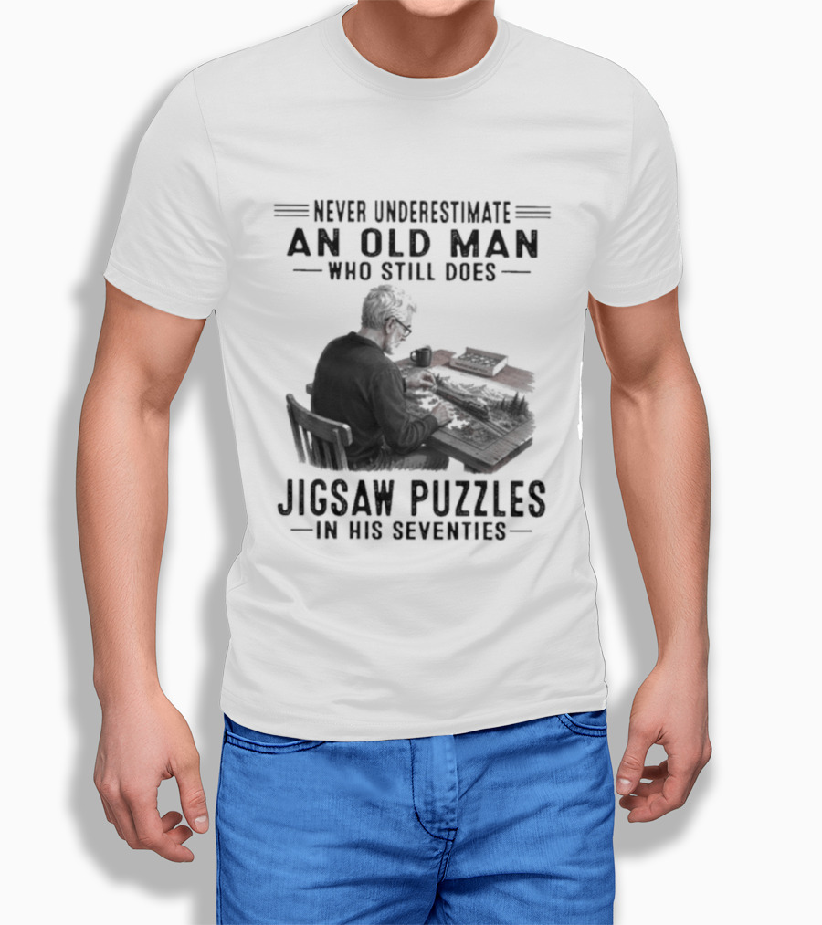 Never Underestimate An Old Man Who Still Does Jigsaw Puzzles In His Seventies T-Shirt