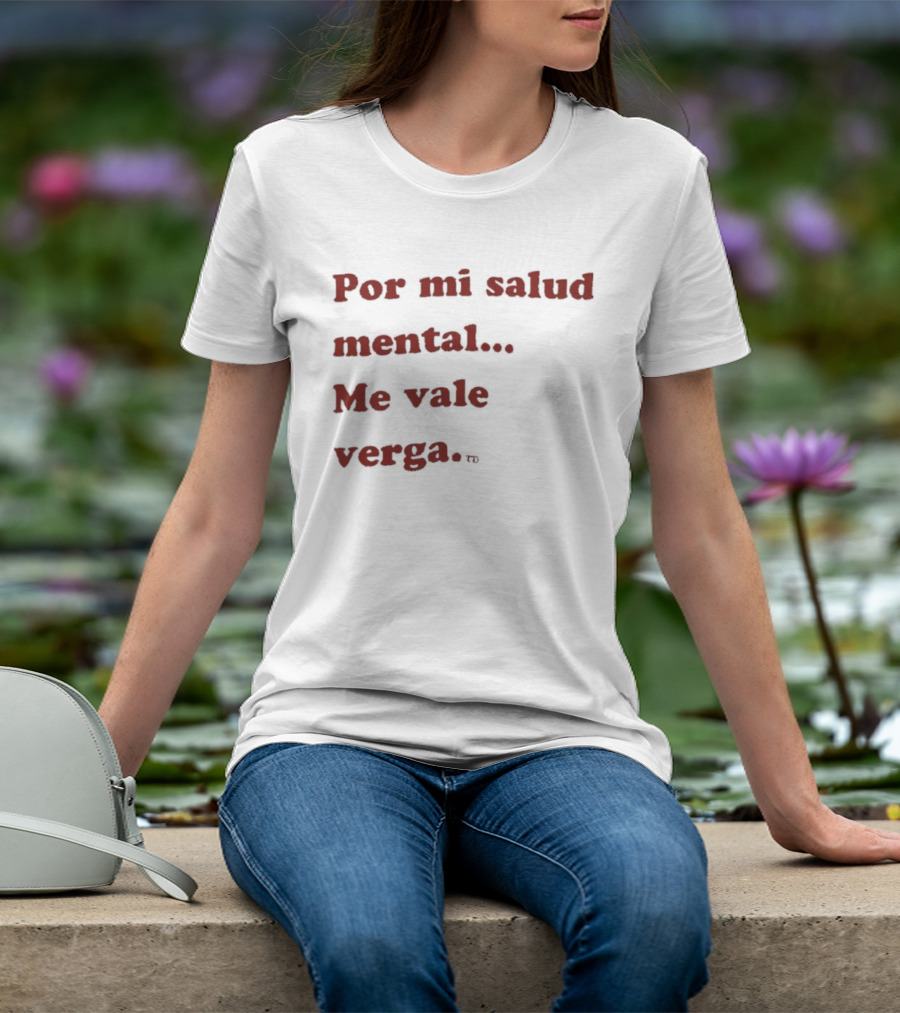 Por Mi Salud Mental Me Vale Verga Frase Divertida En Español T-Shirt