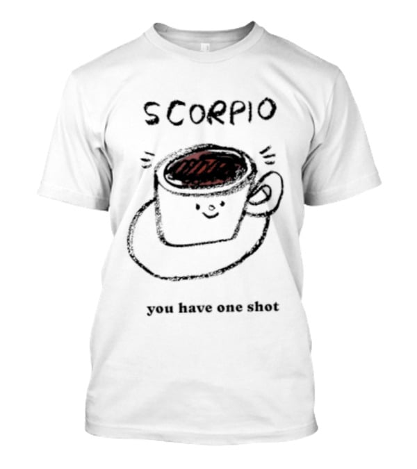 Scorpio Coffee Cup You Have One Shot Zodiac Astrology T-Shirt