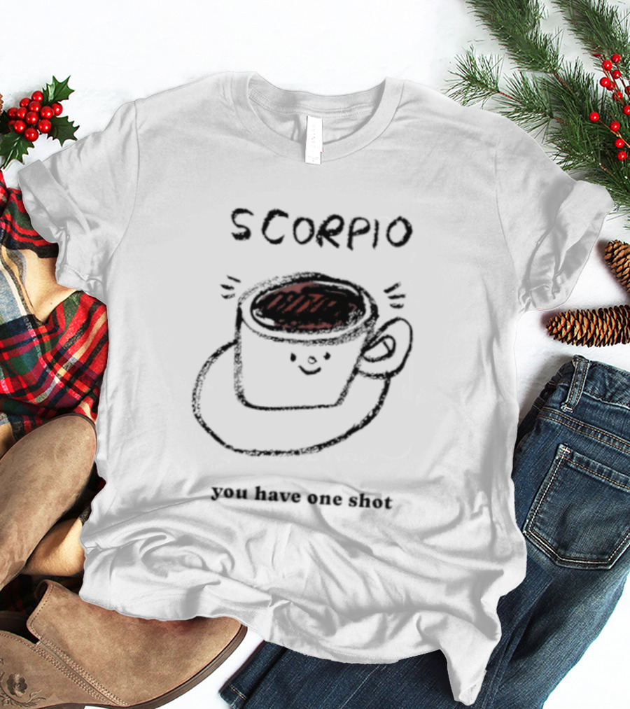 Scorpio Coffee Cup You Have One Shot Zodiac Astrology T-Shirt