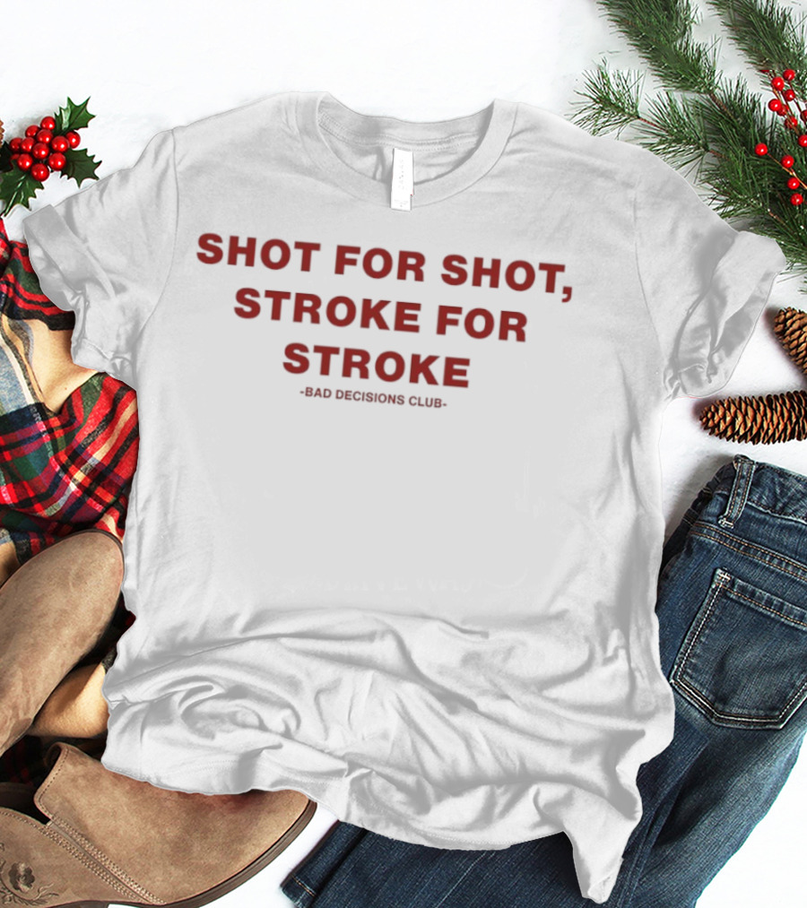 Shot For Shot Stroke For Stroke Bad Decisions Club T-Shirt