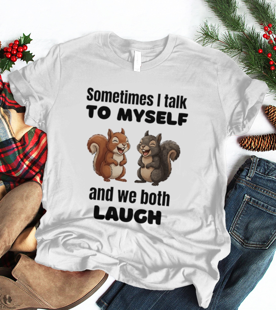 Sometimes I Talk To Myself And We Both Laugh Squirrels T-Shirt