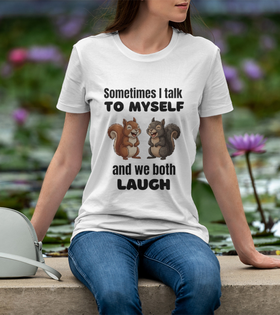 Sometimes I Talk To Myself And We Both Laugh Squirrels T-Shirt