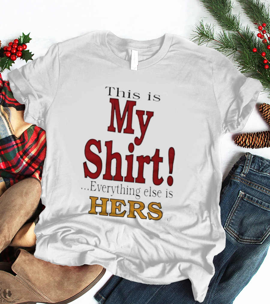 This Is My Everything Else Is Hers T-Shirt