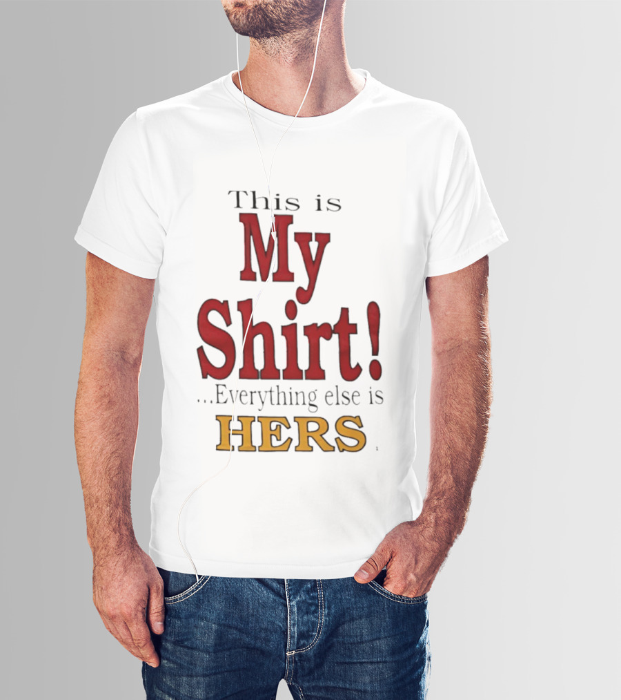 This Is My Everything Else Is Hers T-Shirt