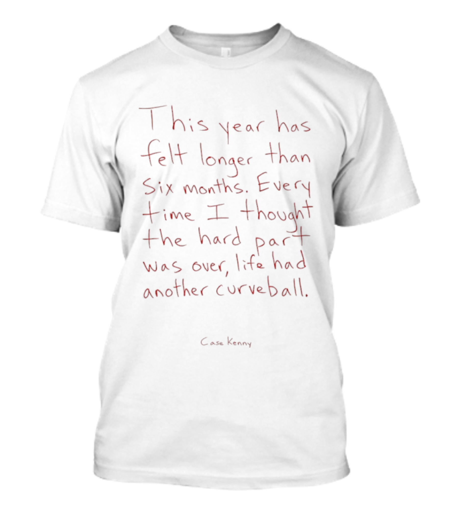 This Year Has Felt Longer Than Six Months Every Time Life Had Another Curveball Case Kenny T-Shirt