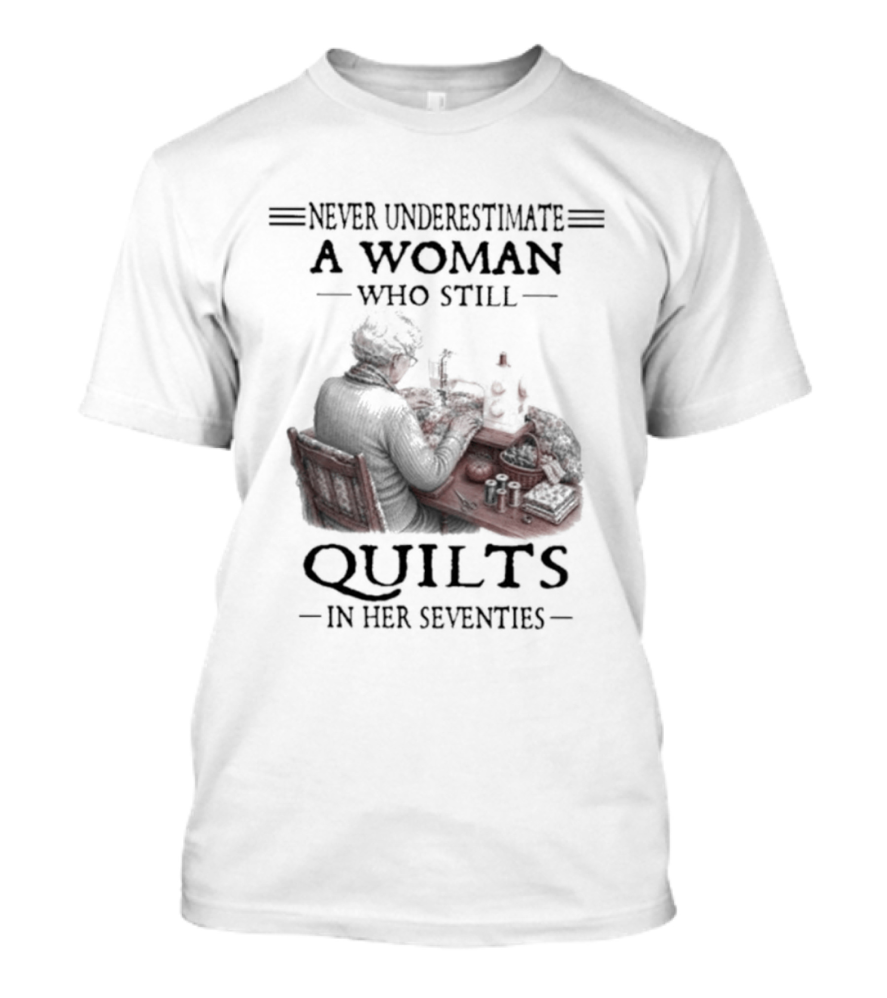 Never Underestimate A Woman Who Still Quilts In Her Seventies T-Shirt