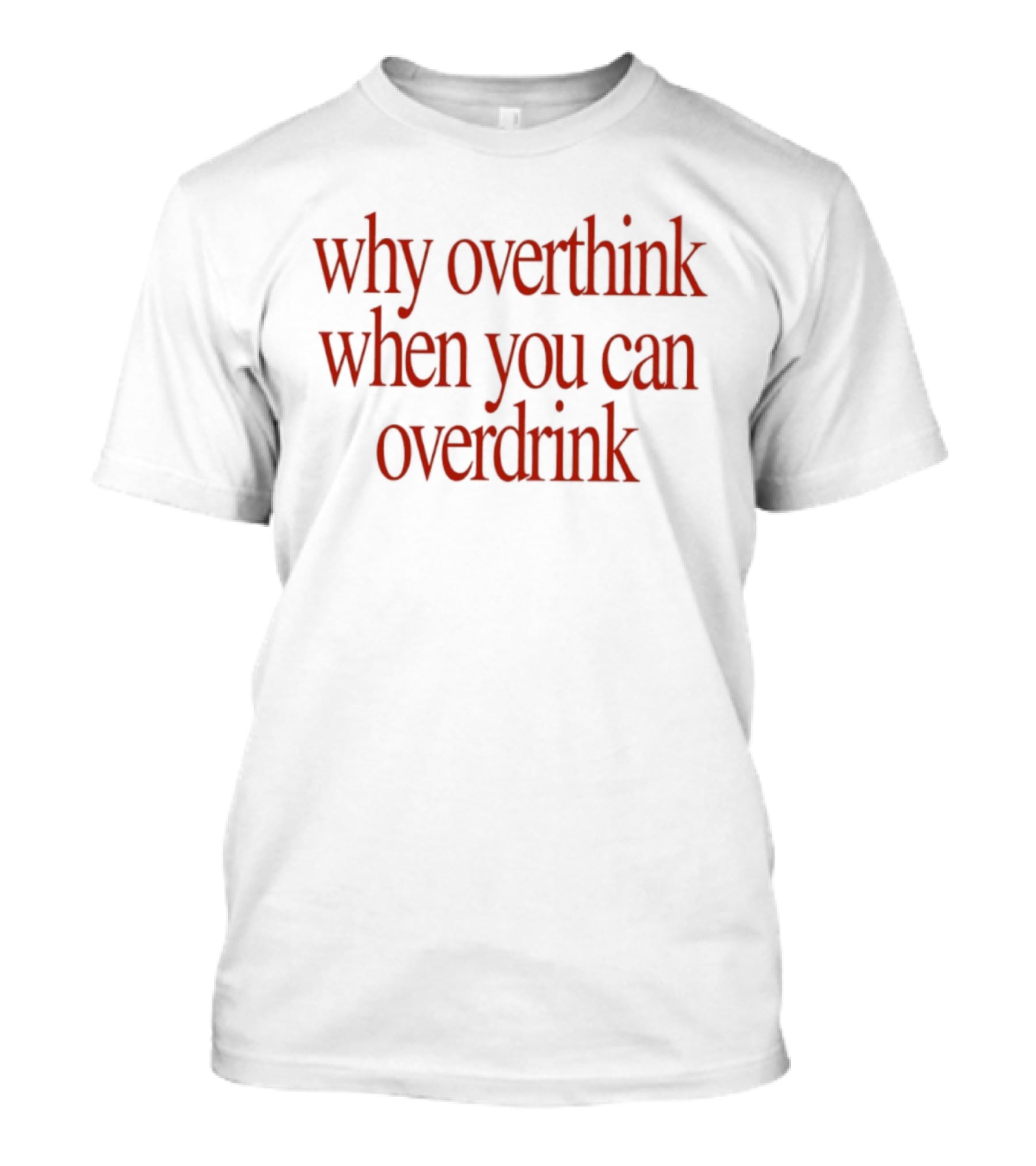 Why Overthink When You Can Overdrink Fun Drinking T-Shirt
