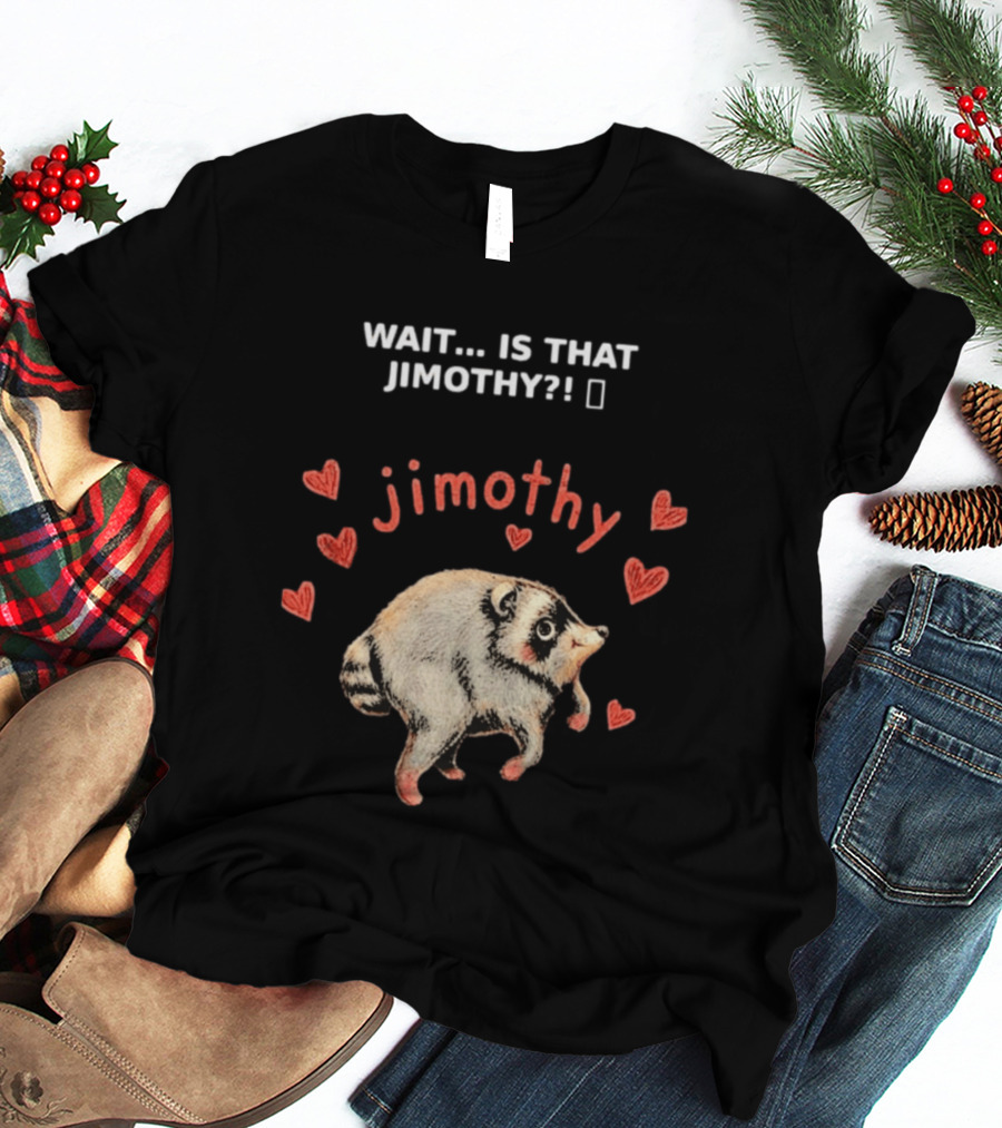 Wait Is That Jimothy Raccoon Hearts Jimothy T-Shirt