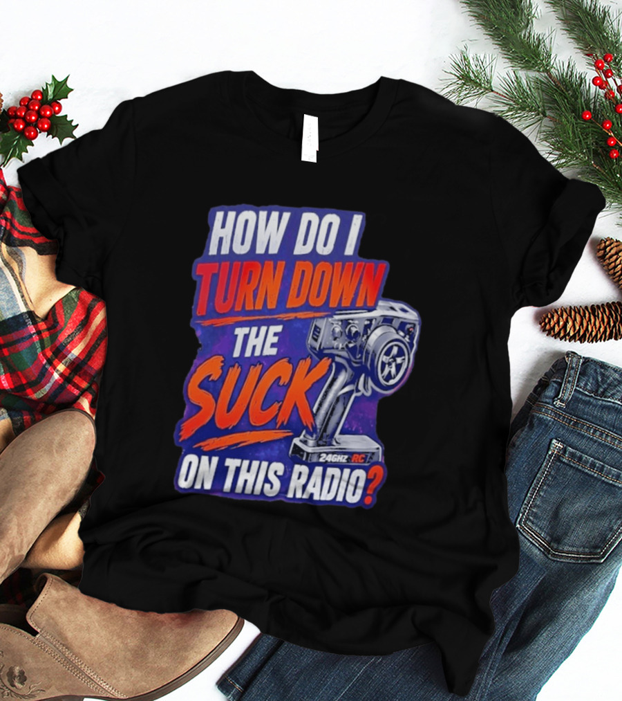 How Do I Turn Down The Suck On This 24GHz RC Radio T-Shirt
