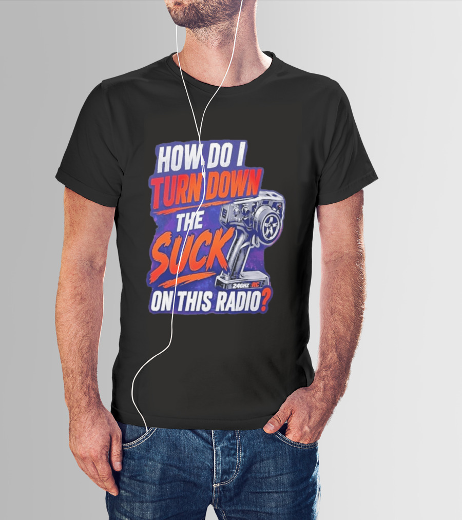 How Do I Turn Down The Suck On This 24GHz RC Radio T-Shirt