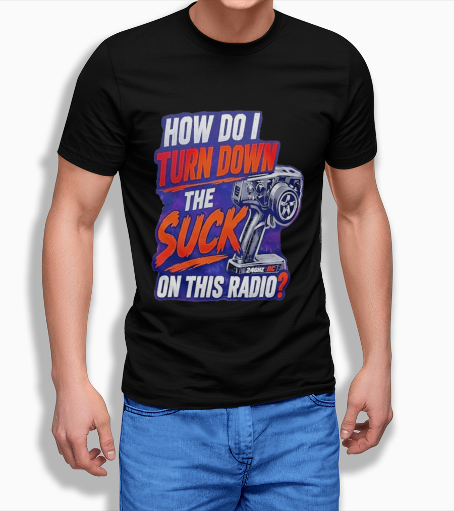 How Do I Turn Down The Suck On This 24GHz RC Radio T-Shirt