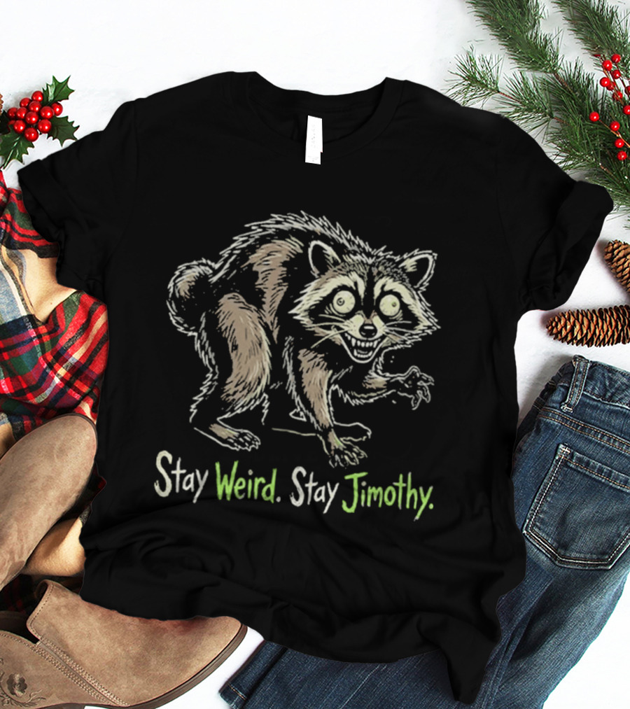 Stay Weird Stay Jimothy Raccoon T-Shirt