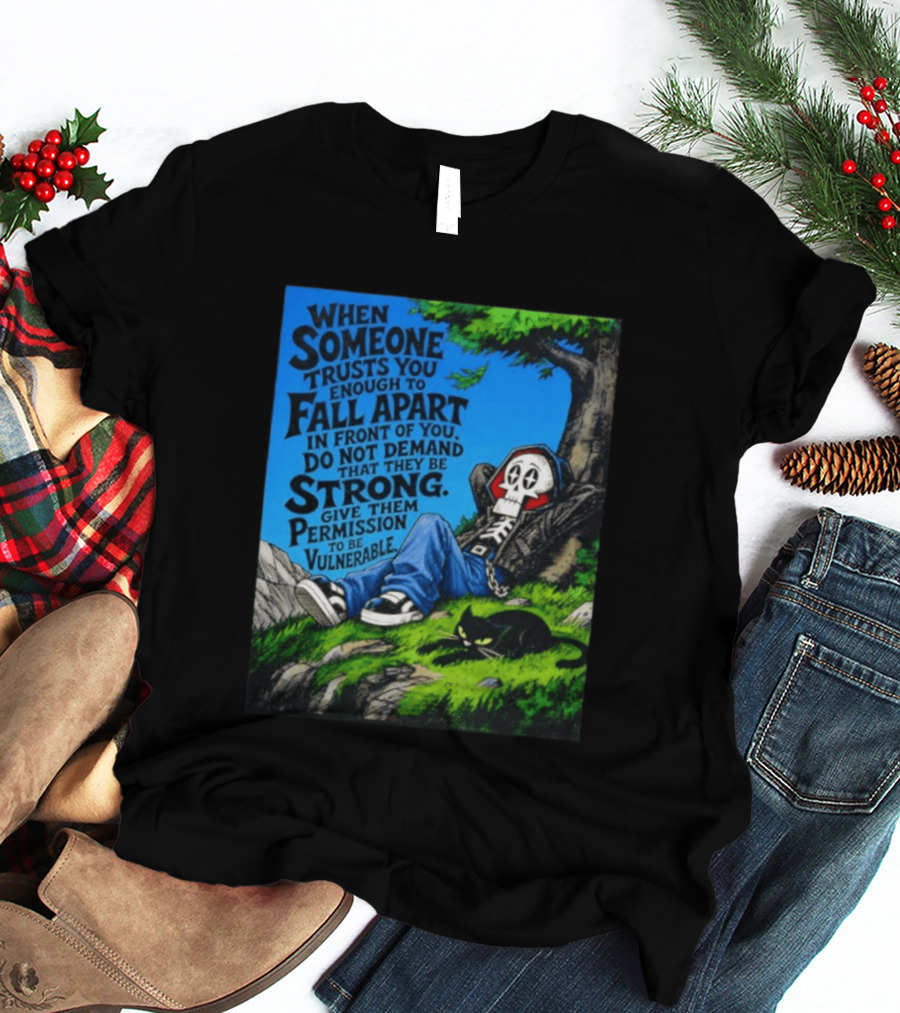 When Someone Trusts You Enough To Fall Apart Do Not Demand They Be Strong Give Them Permission To Be Vulnerable Skater Skeleton Tree Scene T-Shirt
