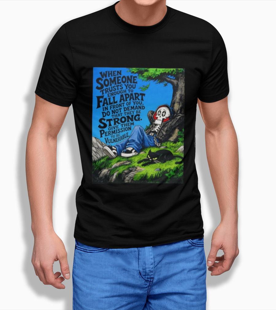 When Someone Trusts You Enough To Fall Apart Do Not Demand They Be Strong Give Them Permission To Be Vulnerable Skater Skeleton Tree Scene T-Shirt