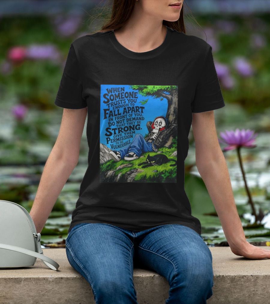 When Someone Trusts You Enough To Fall Apart Do Not Demand They Be Strong Give Them Permission To Be Vulnerable Skater Skeleton Tree Scene T-Shirt