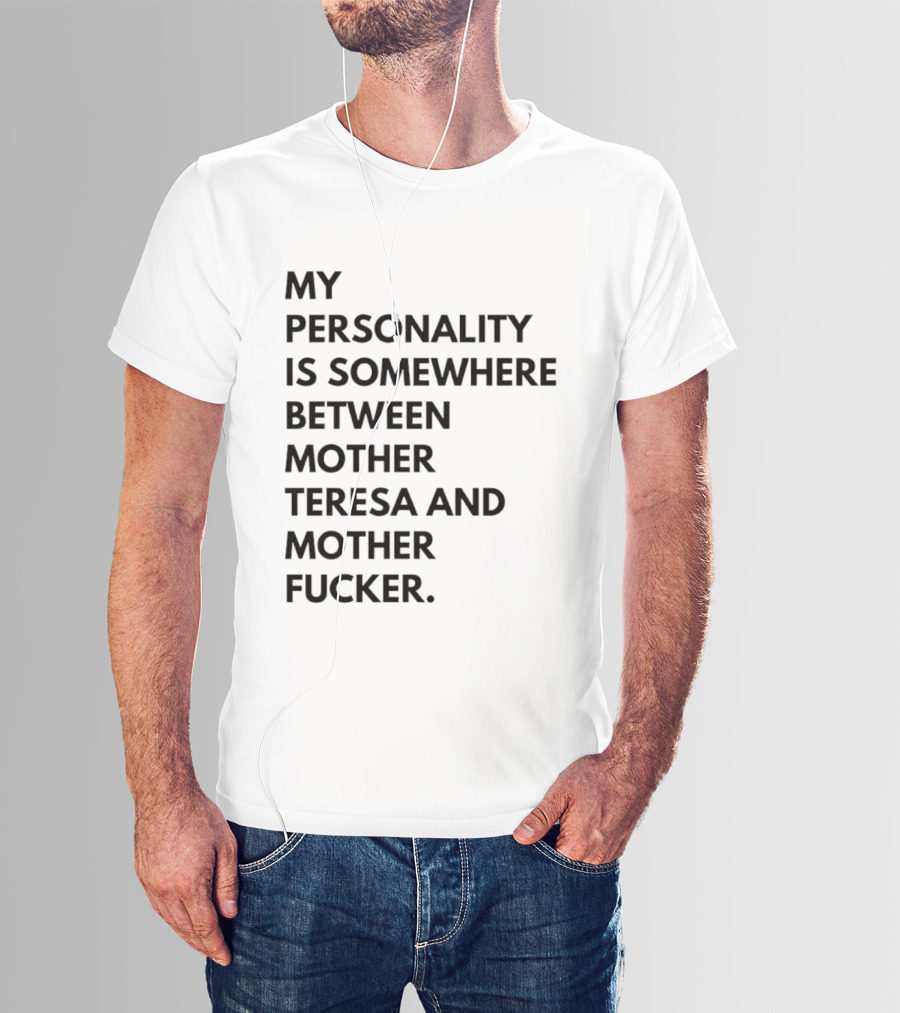 My Personality Is Somewhere Between Mother Teresa And Mother Fucker T-Shirt