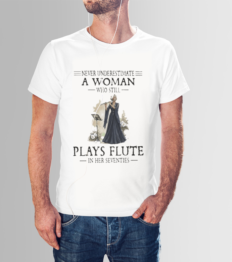 Never Underestimate A Woman Who Still Plays Flute In Her Seventies T-Shirt
