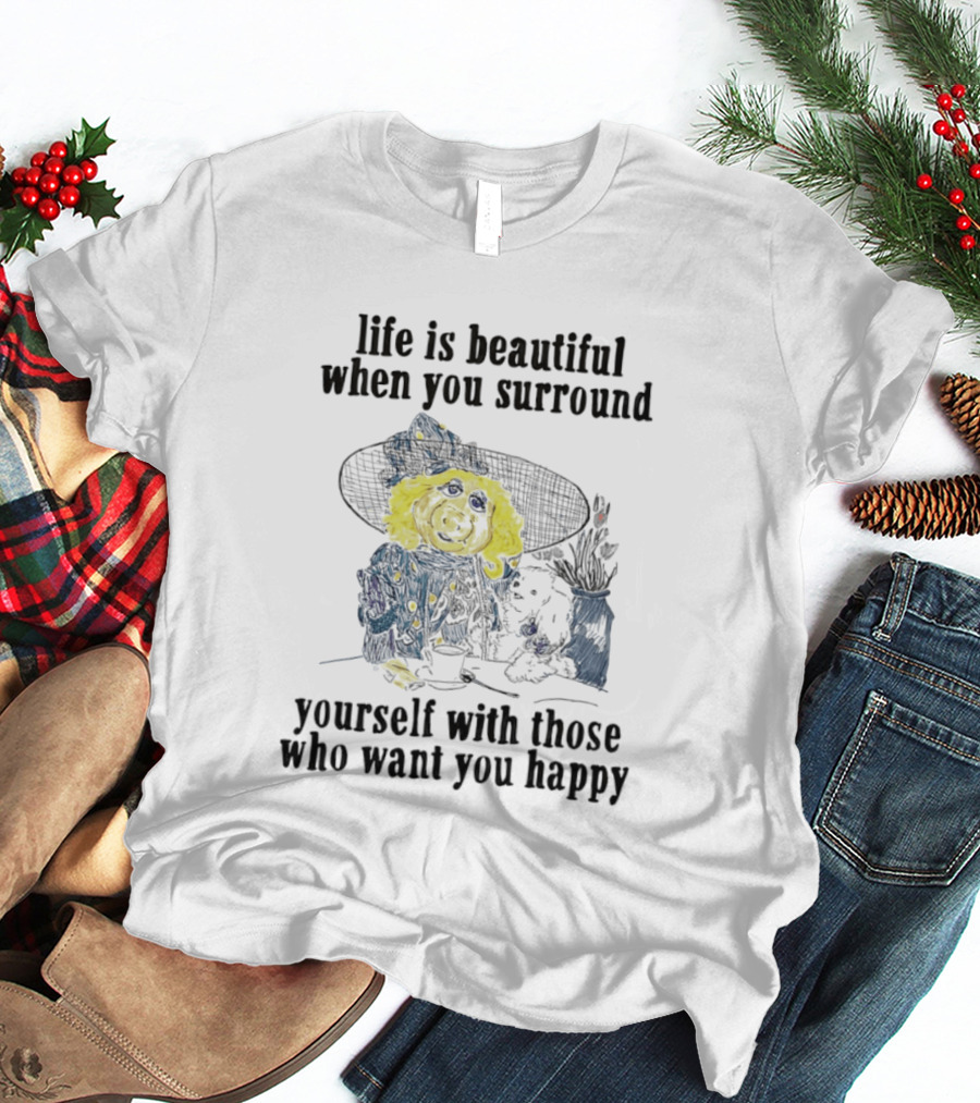 Life Is Beautiful When You Surround Yourself With Those Who Want You Happy Vintage Style Pig And Dog T-Shirt