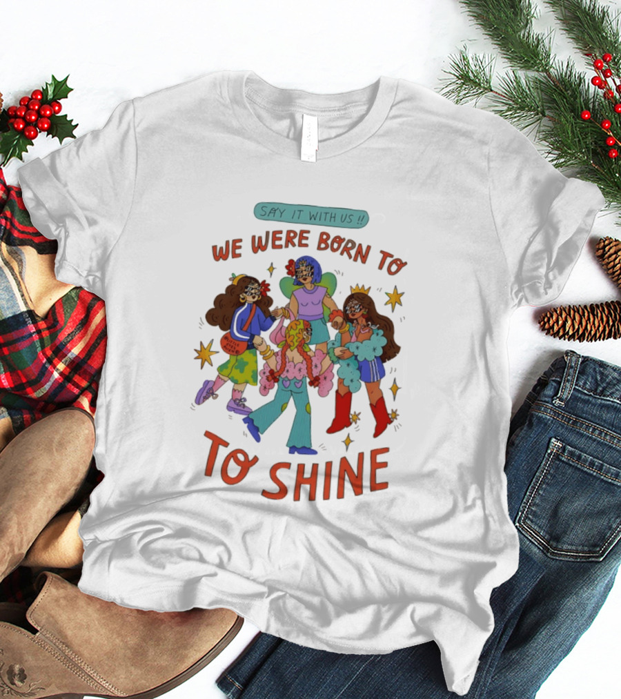 Say It With Us We Were Born To Shine Colorful Characters And Stars T-Shirt