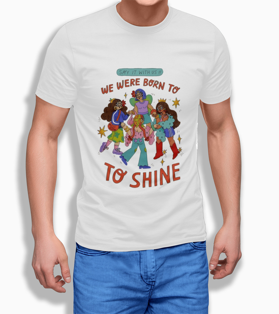 Say It With Us We Were Born To Shine Colorful Characters And Stars T-Shirt