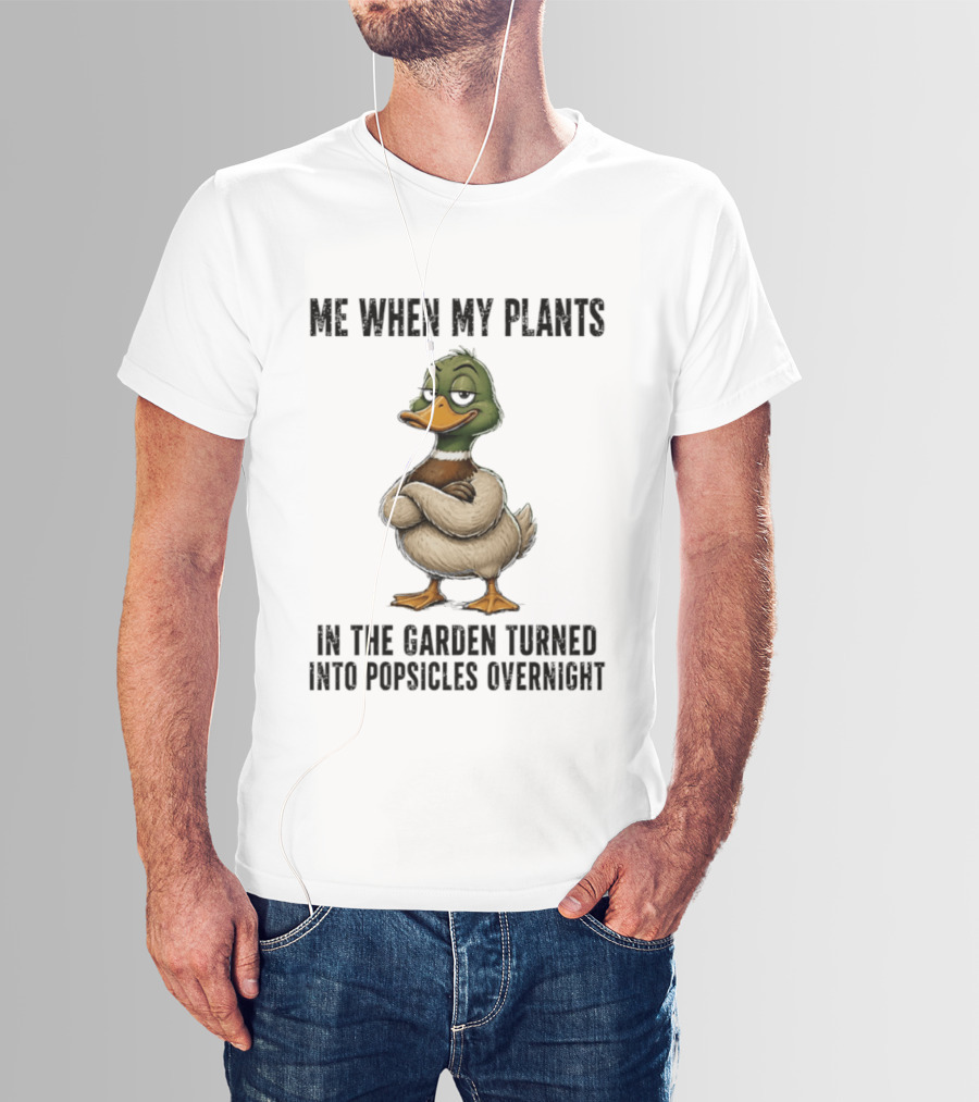Me When My Plants Turned Into Popsicles Overnight Mallard Garden Humor T-Shirt