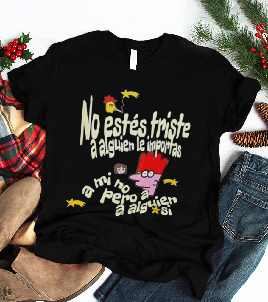 No Estés Triste A Alguien Le Importas Tropical Death A Mí No Pero A Alguien Sí T-Shirt