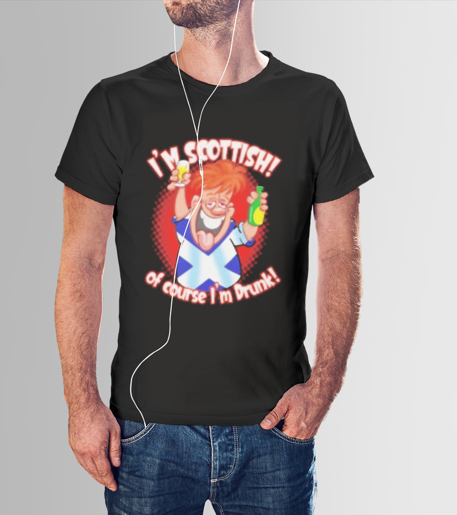 I'm Scottish Of Course I'm Drunk Funny Drinking Scotland T-Shirt