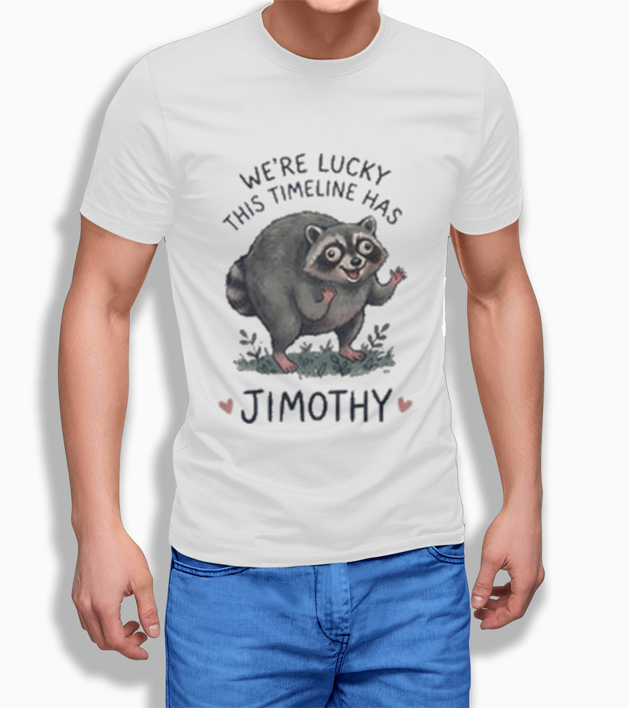We're Lucky This Timeline Has Jimothy Raccoon T-Shirt