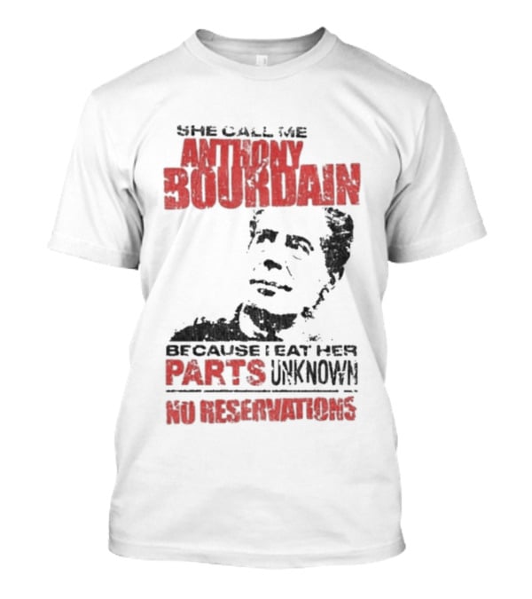 She Call Me Anthony Bourdain Parts Unknown No Reservations Distressed T-Shirt