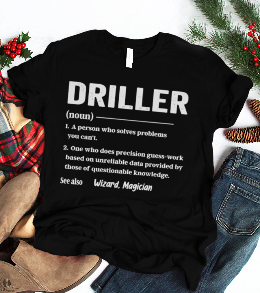 Driller Definition Noun A Person Who Solves Problems You Can't Guess Work Wizard Magician T-Shirt