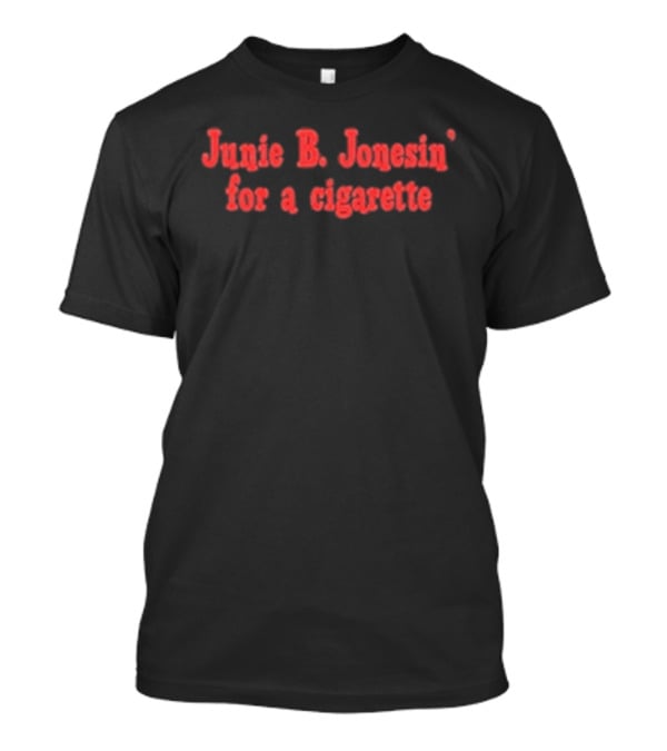 Junie B. Jonesin For A Cigarette T-Shirt