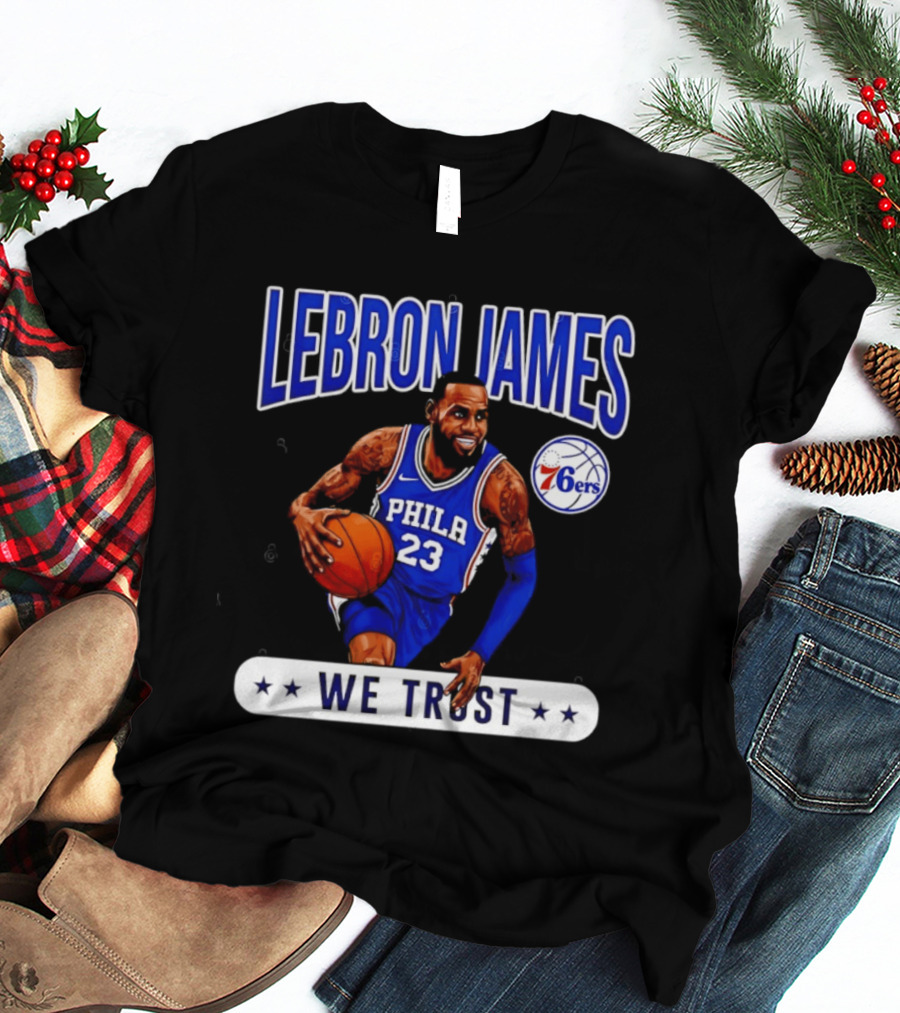 Lebron James 23 Philly 76ers We Trust T-Shirt