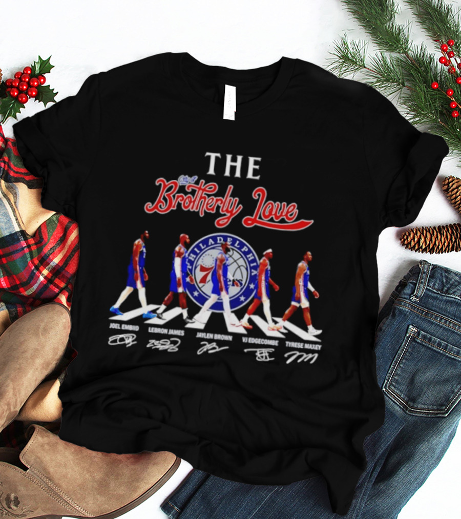 The City Of Brotherly Love Philadelphia 76ers Joel Embiid LeBron James Jaylen Brown VJ Edgecombe Tyrese Maxey Signatures T-Shirt
